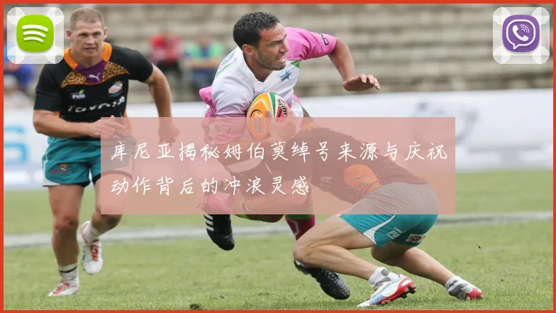 库尼亚揭秘姆伯莫绰号来源与庆祝动作背后的冲浪灵感
