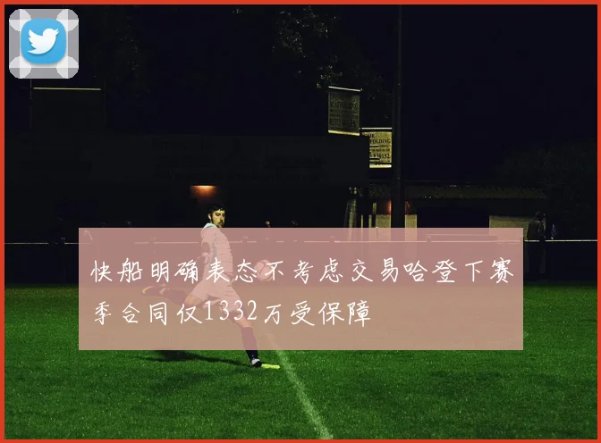 快船明确表态不考虑交易哈登下赛季合同仅1332万受保障